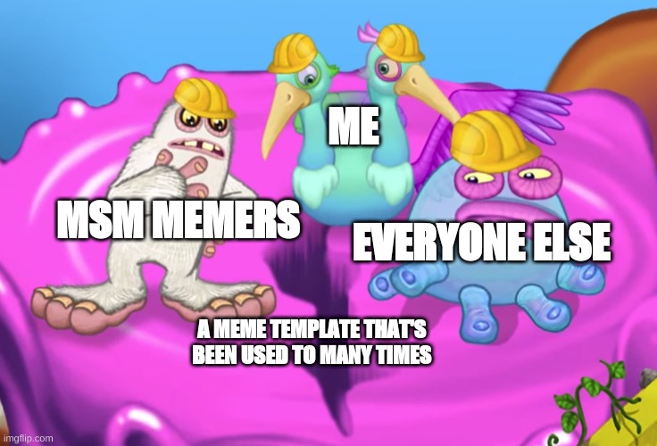 How I Meme | ME; MSM MEMERS; EVERYONE ELSE; A MEME TEMPLATE THAT'S BEEN USED TO MANY TIMES | image tagged in mammott and toe jammer disgusted | made w/ Imgflip meme maker