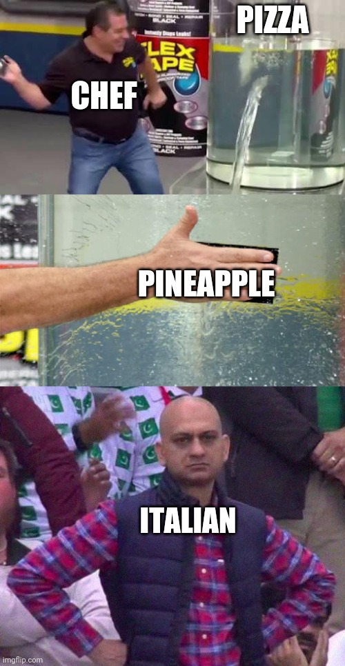 Pineapple pizza... | PIZZA; CHEF; PINEAPPLE; ITALIAN | image tagged in flex tape,angry man | made w/ Imgflip meme maker