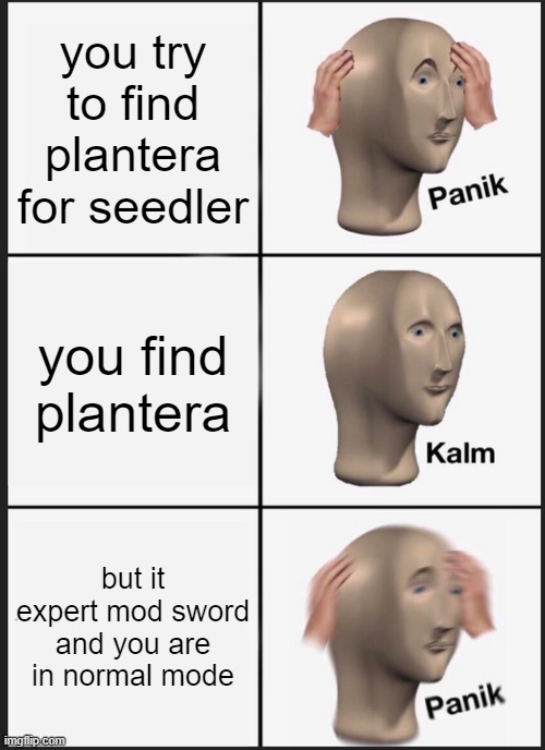 Panik Kalm Panik | you try to find plantera for seedler; you find plantera; but it expert mod sword and you are in normal mode | image tagged in memes,panik kalm panik | made w/ Imgflip meme maker