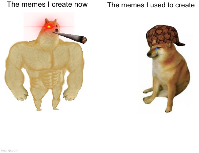 Used to vs Now | The memes I create now; The memes I used to create | image tagged in memes,buff doge vs cheems | made w/ Imgflip meme maker