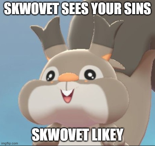 Skwovet Likey | SKWOVET SEES YOUR SINS; SKWOVET LIKEY | image tagged in skwovet,likey,pokemon,sword,shield | made w/ Imgflip meme maker