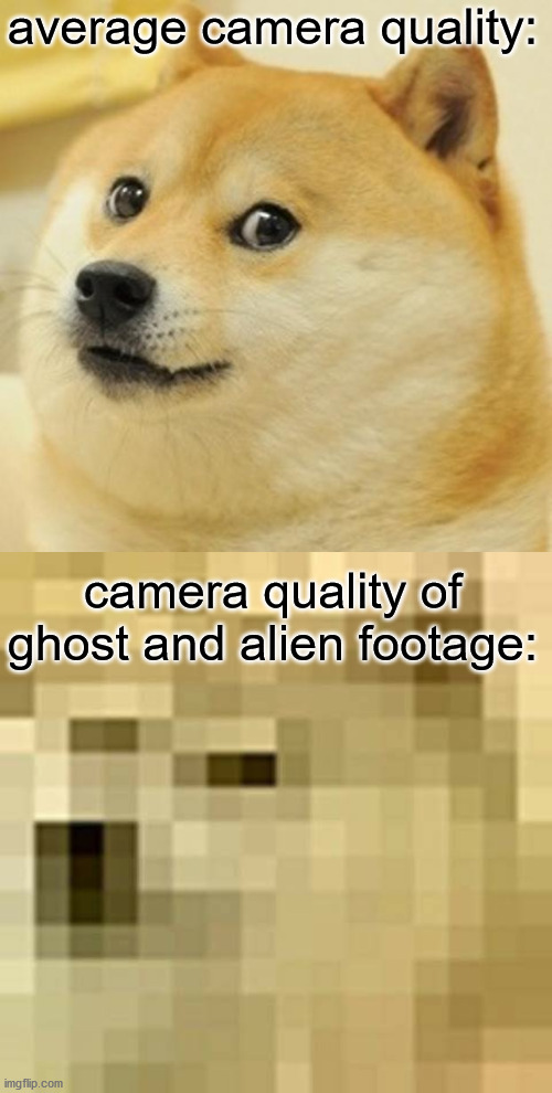 just Y ? | average camera quality:; camera quality of ghost and alien footage: | image tagged in blurry doge,funny,funny memes,memes,funny meme | made w/ Imgflip meme maker