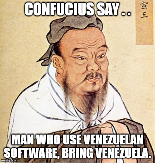 Confucius Venezuela | CONFUCIUS SAY . . MAN WHO USE VENEZUELAN SOFTWARE, BRING VENEZUELA. | image tagged in confucius says,venezuela,joe biden,2020 elections,voter fraud,software | made w/ Imgflip meme maker