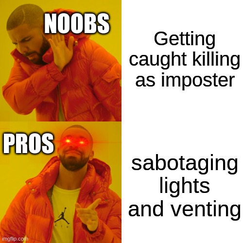 Among Us Logic | Getting caught killing as imposter; NOOBS; PROS; sabotaging lights and venting | image tagged in memes,drake hotline bling | made w/ Imgflip meme maker