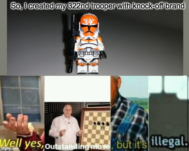 This must be the must illegal yet wonderful thing I own | So, I created my 322nd trooper with knock-off brand | image tagged in well yes outstanding move but it's illegal,star wars,clone trooper | made w/ Imgflip meme maker