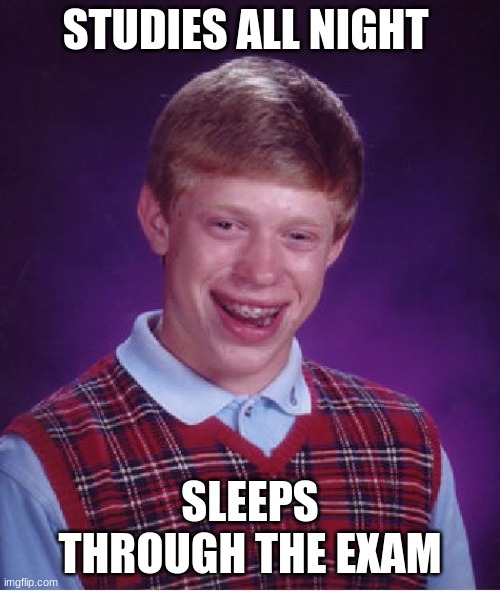 Bad luck brian | STUDIES ALL NIGHT; SLEEPS THROUGH THE EXAM | image tagged in memes,bad luck brian | made w/ Imgflip meme maker