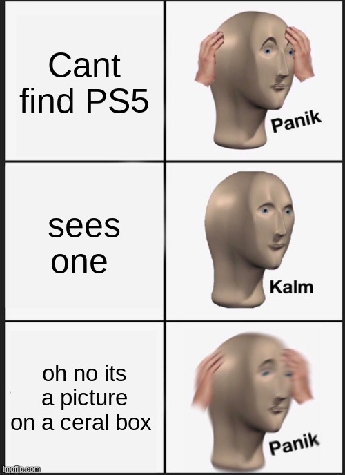 Panik Kalm Panik | Cant find PS5; sees one; oh no its a picture on a ceral box | image tagged in memes,panik kalm panik | made w/ Imgflip meme maker