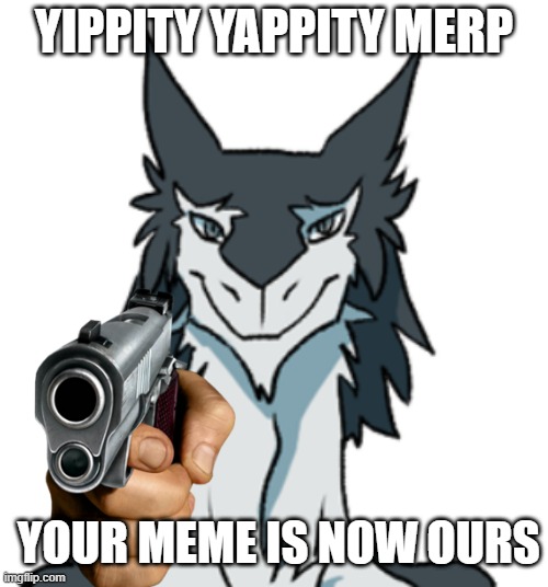 Your meme is now Ours comrade | YIPPITY YAPPITY MERP; YOUR MEME IS NOW OURS | image tagged in communism socialism,every day we stray further from god,furry | made w/ Imgflip meme maker