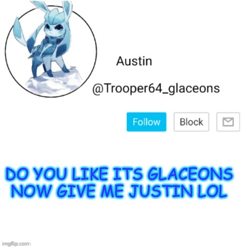 Glaceon announcement | DO YOU LIKE ITS GLACEONS
NOW GIVE ME JUSTIN LOL | image tagged in glaceon announcement | made w/ Imgflip meme maker
