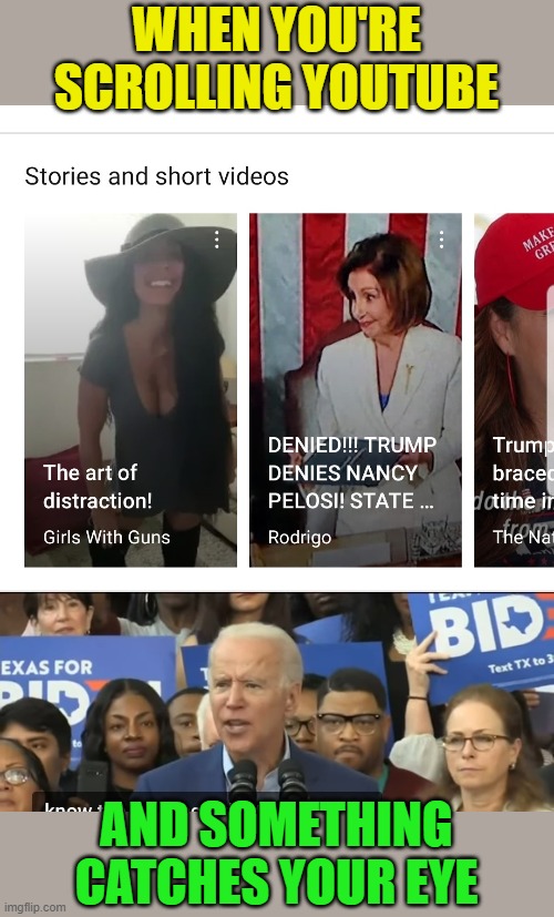 When you see it... | WHEN YOU'RE SCROLLING YOUTUBE; AND SOMETHING CATCHES YOUR EYE | image tagged in nancy pelosi,naughty,youtube,lol | made w/ Imgflip meme maker
