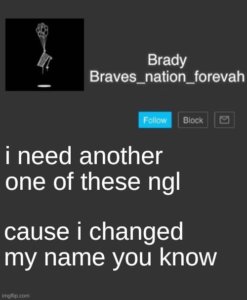 Brave's annoncement template | i need another one of these ngl; cause i changed my name you know | image tagged in brave's annoncement template | made w/ Imgflip meme maker