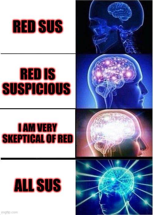 All be sus | RED SUS; RED IS SUSPICIOUS; I AM VERY SKEPTICAL OF RED; ALL SUS | image tagged in memes,expanding brain | made w/ Imgflip meme maker