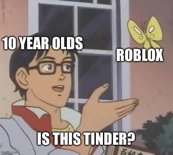 Is This A Pigeon | 10 YEAR OLDS; ROBLOX; IS THIS TINDER? | image tagged in memes,is this a pigeon | made w/ Imgflip meme maker