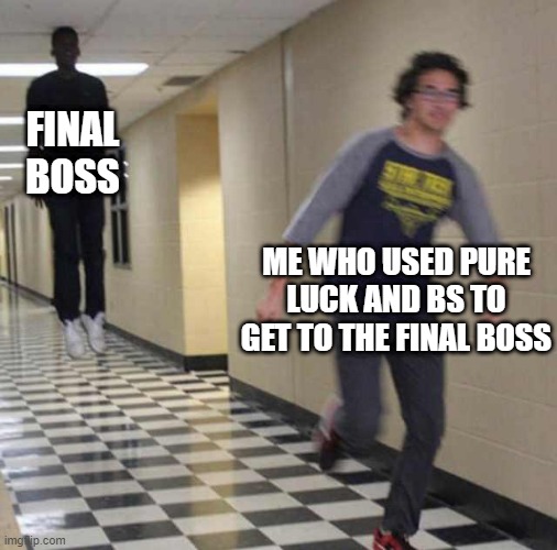 floating boy chasing running boy | FINAL BOSS; ME WHO USED PURE LUCK AND BS TO GET TO THE FINAL BOSS | image tagged in floating boy chasing running boy | made w/ Imgflip meme maker