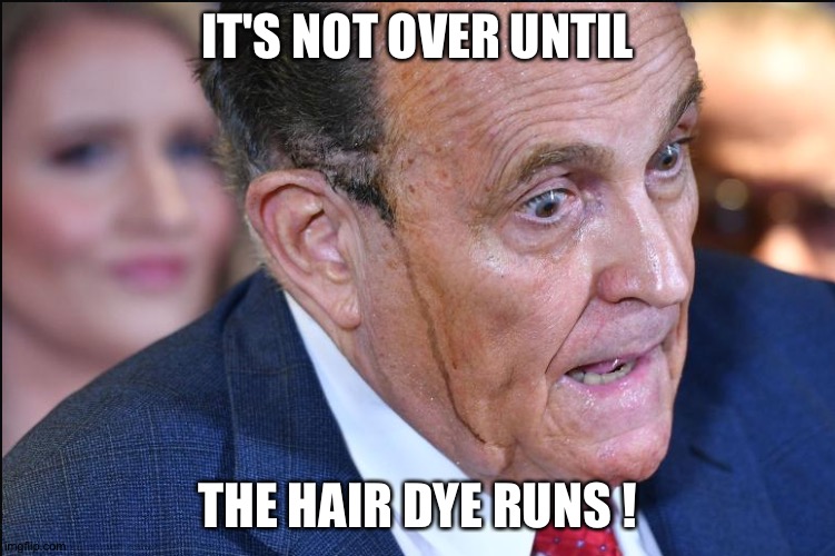 Sweatin' to the...whatever... | IT'S NOT OVER UNTIL; THE HAIR DYE RUNS ! | image tagged in sweaty trump lawyer | made w/ Imgflip meme maker