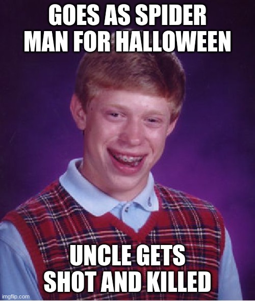 Bad Luck Brian Meme | GOES AS SPIDER MAN FOR HALLOWEEN; UNCLE GETS SHOT AND KILLED | image tagged in memes,bad luck brian | made w/ Imgflip meme maker
