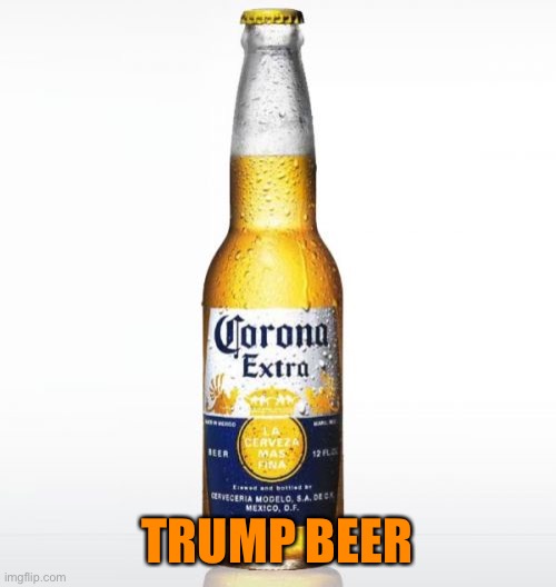 Corona Meme | TRUMP BEER | image tagged in memes,corona | made w/ Imgflip meme maker