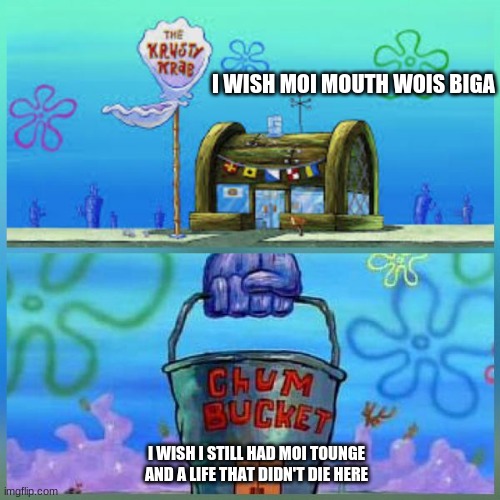mantis from kung fu panda review | I WISH MOI MOUTH WOIS BIGA; I WISH I STILL HAD MOI TOUNGE AND A LIFE THAT DIDN'T DIE HERE | image tagged in memes,krusty krab vs chum bucket | made w/ Imgflip meme maker