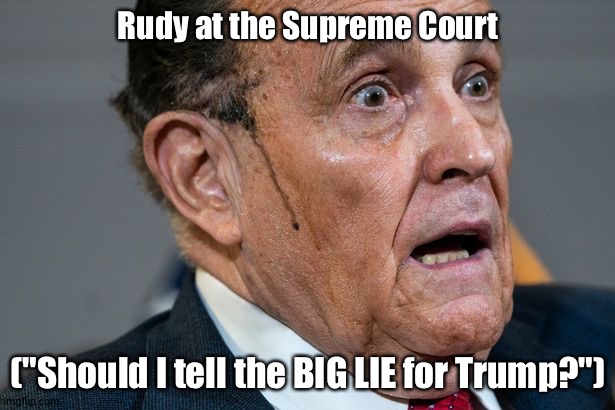 Sweating it out | Rudy at the Supreme Court; ("Should I tell the BIG LIE for Trump?") | image tagged in rudy giuliani | made w/ Imgflip meme maker