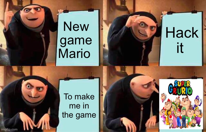 Gru memes | New game Mario; Hack it; To make me in the game | image tagged in memes,gru's plan | made w/ Imgflip meme maker