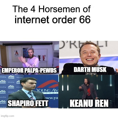 All that would be missing is the antichrist (or should I said the anti-phil) | internet order 66; DARTH MUSK; EMPEROR PALPA-PEWDS; KEANU REN; SHAPIRO FETT | image tagged in four horsemen,memes,pewdiepie,ben shapiro,keanu reeves,elon musk | made w/ Imgflip meme maker