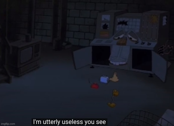 I'm utterly useless you see | image tagged in i'm utterly useless you see | made w/ Imgflip meme maker