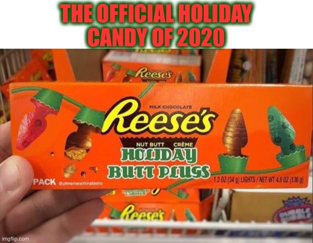 I hope that’s chocolate on the outside | THE OFFICIAL HOLIDAY
CANDY OF 2020 | image tagged in reeses,holiday,candy,peanut butter,butt plug,2020 | made w/ Imgflip meme maker