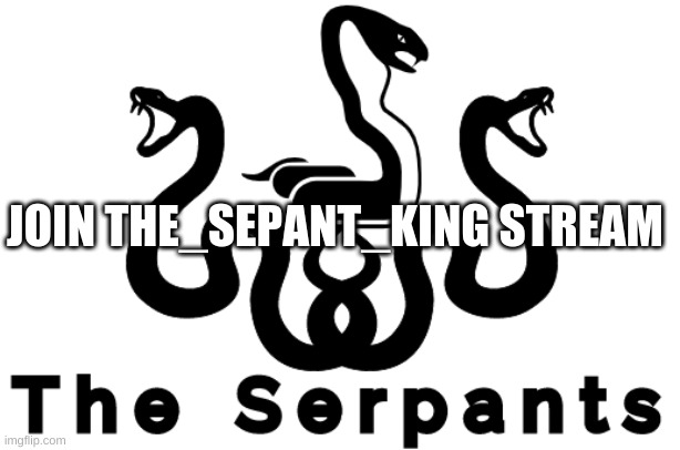 Please join | JOIN THE_SEPANT_KING STREAM | image tagged in the serpant king stream | made w/ Imgflip meme maker