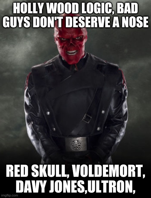 Red skull | HOLLY WOOD LOGIC, BAD GUYS DON'T DESERVE A NOSE; RED SKULL, VOLDEMORT, DAVY JONES,ULTRON, | image tagged in red skull | made w/ Imgflip meme maker