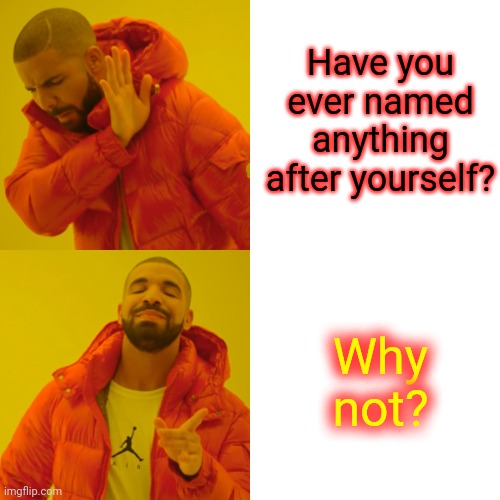 You Are Who YOU Believe You Are | Have you ever named anything after yourself? Why not? | image tagged in memes,drake hotline bling,love yourself,when you realize,self esteem,depression | made w/ Imgflip meme maker