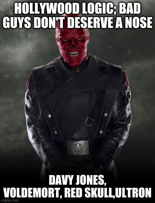 Red skull | HOLLYWOOD LOGIC; BAD GUYS DON'T DESERVE A NOSE; DAVY JONES, VOLDEMORT, RED SKULL,ULTRON | image tagged in red skull | made w/ Imgflip meme maker