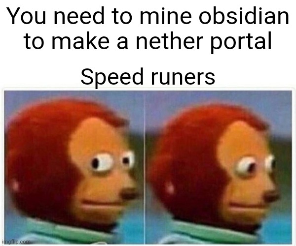 Monkey Puppet | You need to mine obsidian to make a nether portal; Speed runers | image tagged in memes,monkey puppet | made w/ Imgflip meme maker