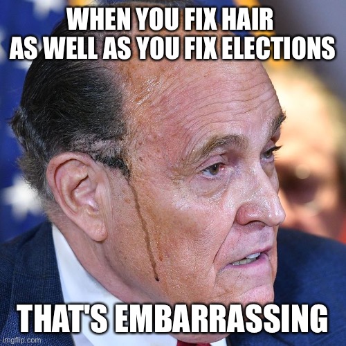 WHEN YOU FIX HAIR 
AS WELL AS YOU FIX ELECTIONS; THAT'S EMBARRASSING | image tagged in giuliani,election,hair,embarrassing,trump,funny | made w/ Imgflip meme maker