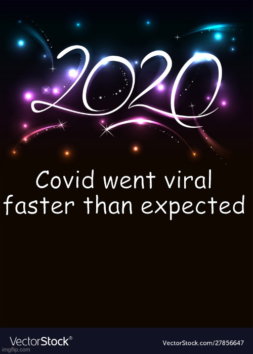 Covid pun of the day <3 | Covid went viral faster than expected | image tagged in 2020 | made w/ Imgflip meme maker