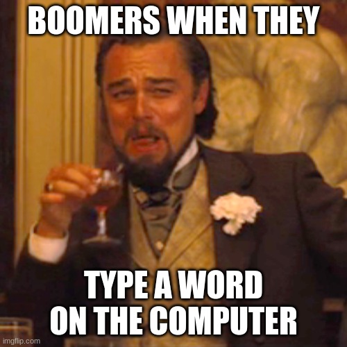 Laughing Leo | BOOMERS WHEN THEY; TYPE A WORD ON THE COMPUTER | image tagged in memes,laughing leo | made w/ Imgflip meme maker