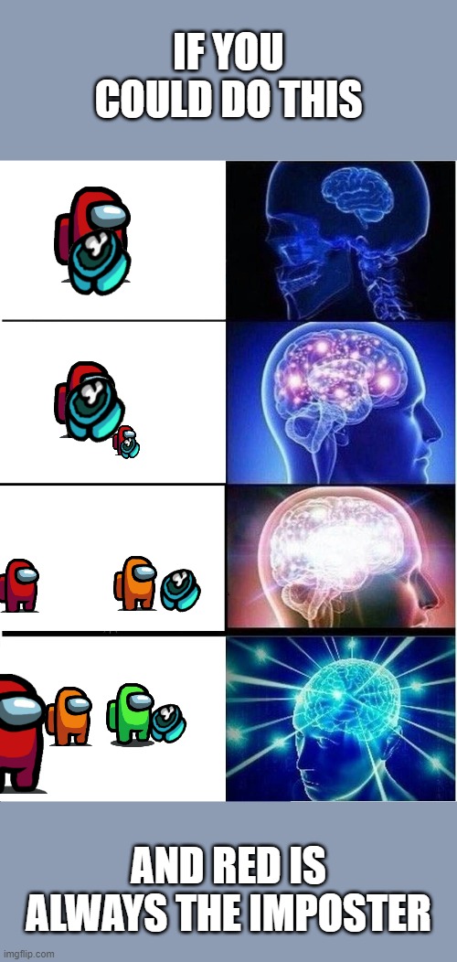 among us | IF YOU COULD DO THIS; AND RED IS ALWAYS THE IMPOSTER | image tagged in memes,expanding brain | made w/ Imgflip meme maker