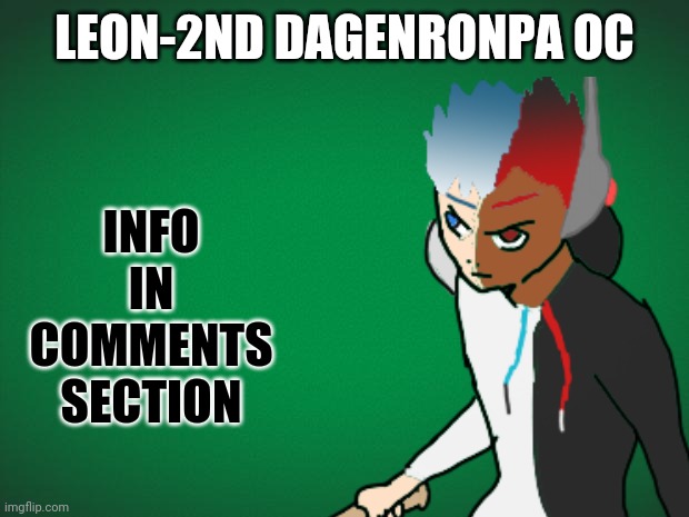 Dont ask why i made him look like that. | LEON-2ND DAGENRONPA OC; INFO IN COMMENTS SECTION | image tagged in also upvote the info,thanks if your reading this | made w/ Imgflip meme maker