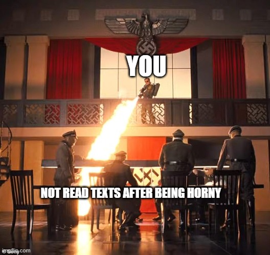 DiCaprio and flamethrower | YOU; NOT READ TEXTS AFTER BEING HORNY | image tagged in dicaprio and flamethrower | made w/ Imgflip meme maker