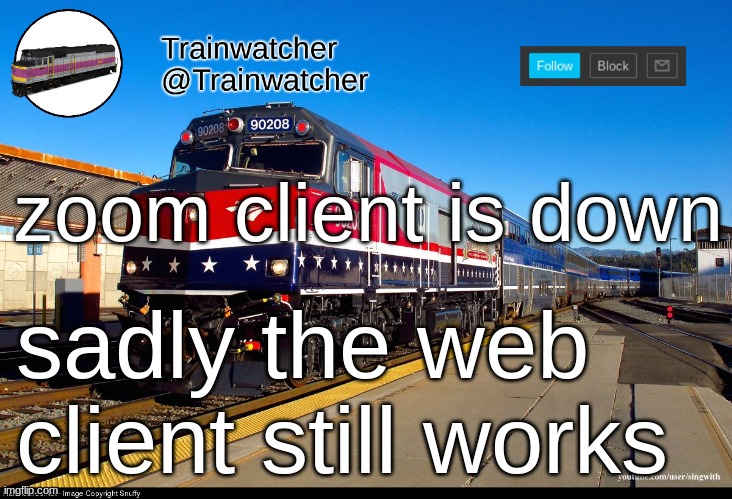 Trainwatcher Announcement 4 | zoom client is down; sadly the web client still works | image tagged in trainwatcher announcement 4 | made w/ Imgflip meme maker