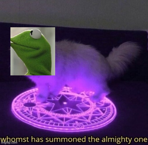 Whomst has summoned the almighty one | image tagged in whomst has summoned the almighty one | made w/ Imgflip meme maker