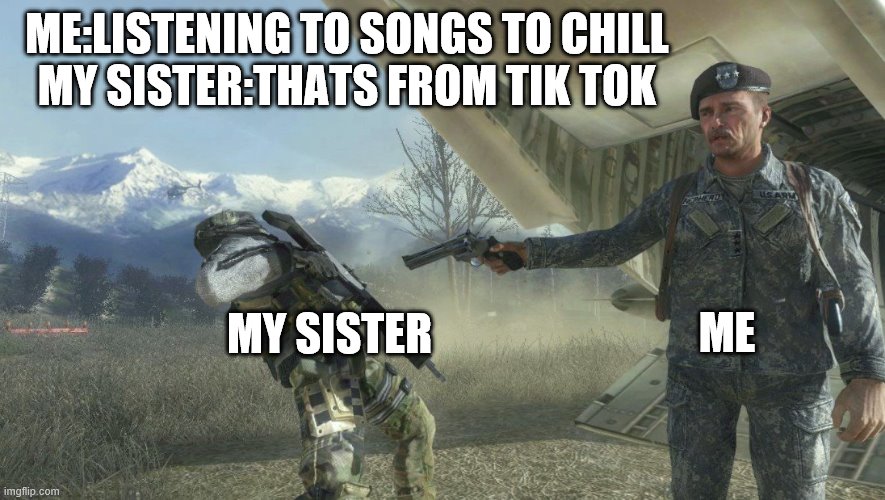 Shepard and Ghost | ME:LISTENING TO SONGS TO CHILL
MY SISTER:THATS FROM TIK TOK; ME; MY SISTER | image tagged in shepard and ghost | made w/ Imgflip meme maker