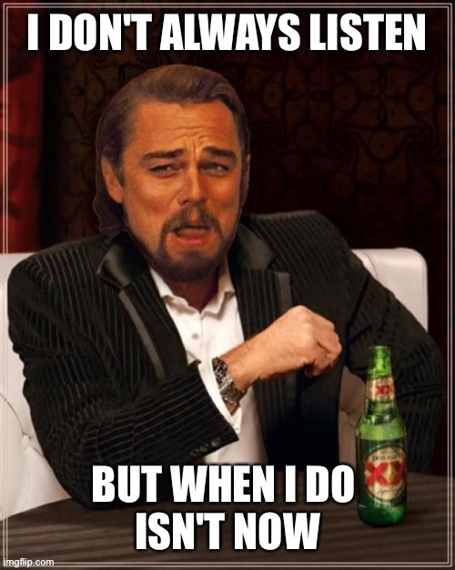 image tagged in i don't always,interesting,dos equis,listen,leonardo dicaprio cheers,funny | made w/ Imgflip meme maker