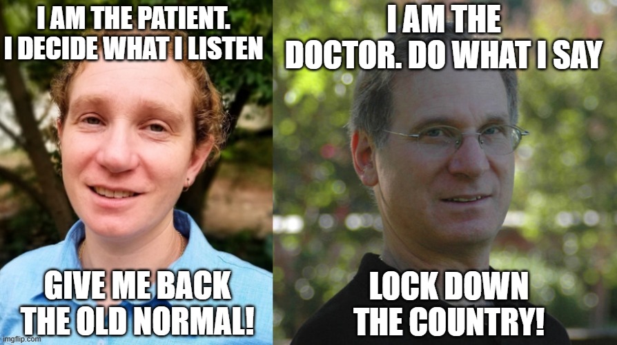rona compliance | I AM THE DOCTOR. DO WHAT I SAY; I AM THE PATIENT. I DECIDE WHAT I LISTEN; GIVE ME BACK THE OLD NORMAL! LOCK DOWN THE COUNTRY! | image tagged in appearances matter,coronavirus,fauci,lockdown,normal | made w/ Imgflip meme maker