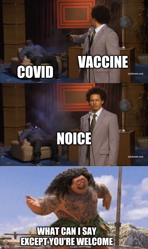 VACCINE; COVID; NOICE; WHAT CAN I SAY EXCEPT YOU'RE WELCOME | image tagged in memes,who killed hannibal,what can i say except x | made w/ Imgflip meme maker