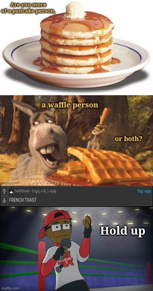 Part 2: French toast XD | Hold up | image tagged in hol up,waffles,pancakes,memes,meme,hold up | made w/ Imgflip meme maker