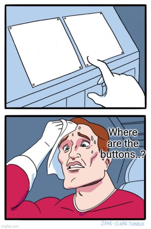 Where did the buttons go? | Where are the buttons..? | image tagged in memes,two buttons,funny,missing,funny memes | made w/ Imgflip meme maker