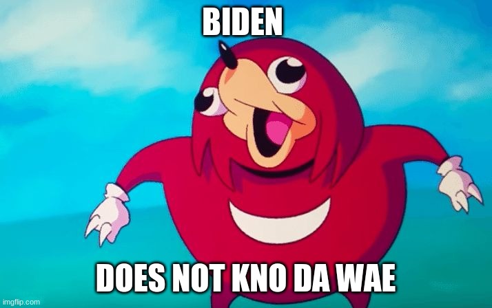 Biden vs Ugandan Logic | BIDEN; DOES NOT KNO DA WAE | image tagged in ugandan knuckles | made w/ Imgflip meme maker