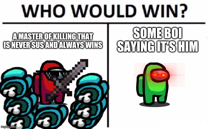 Who Would Win? Meme | SOME BOI SAYING IT'S HIM; A MASTER OF KILLING THAT IS NEVER SUS AND ALWAYS WINS | image tagged in memes,who would win | made w/ Imgflip meme maker