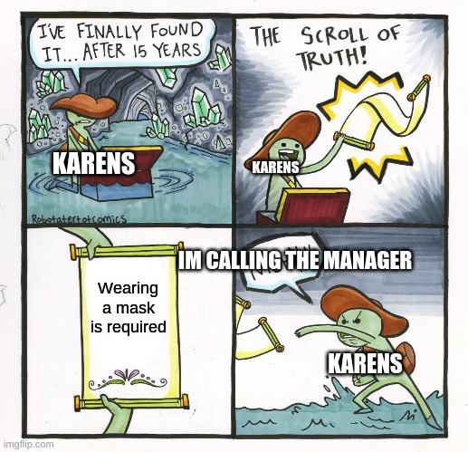 The Scroll Of Truth Meme | KARENS; KARENS; IM CALLING THE MANAGER; Wearing a mask is required; KARENS | image tagged in memes,the scroll of truth | made w/ Imgflip meme maker