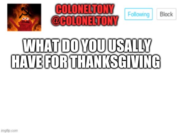 If you celebrate | WHAT DO YOU USUALLY HAVE FOR THANKSGIVING | image tagged in coloneltony announcement | made w/ Imgflip meme maker